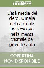 L'età media del clero. Omelia del cardinale arcivescovo nella messa crismale del giovedì santo libro