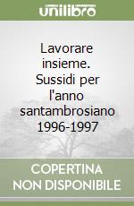 Lavorare insieme. Sussidi per l'anno santambrosiano 1996-1997 libro