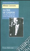 Alcide De Gasperi. Il trentino che ricostruì l'Italia e fondò l'Europa libro