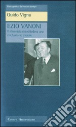 Ezio Vanoni. Il riformista che chiedeva una rivoluzione morale libro