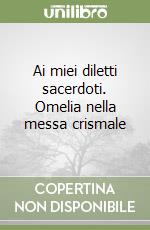 Ai miei diletti sacerdoti. Omelia nella messa crismale libro