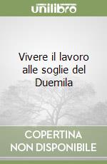 Vivere il lavoro alle soglie del Duemila libro