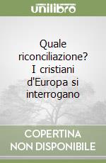 Quale riconciliazione? I cristiani d'Europa si interrogano libro