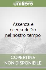 Assenza e ricerca di Dio nel nostro tempo libro