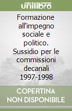 Formazione all'impegno sociale e politico. Sussidio per le commissioni decanali 1997-1998 libro