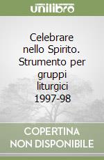 Celebrare nello Spirito. Strumento per gruppi liturgici 1997-98 libro