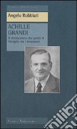 Achille Grandi. Il sindacalista che portò il Vangelo tra i lavoratori