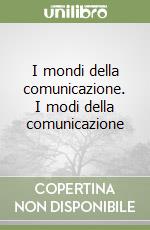 I mondi della comunicazione. I modi della comunicazione