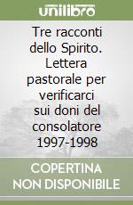 Tre racconti dello Spirito. Lettera pastorale per verificarci sui doni del consolatore 1997-1998 libro