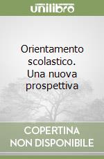 Orientamento scolastico. Una nuova prospettiva libro