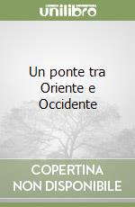 Un ponte tra Oriente e Occidente
