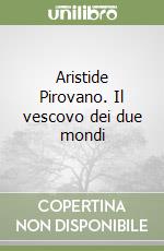 Aristide Pirovano. Il vescovo dei due mondi libro