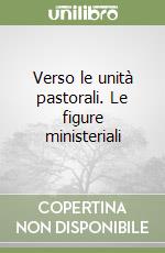 Verso le unità pastorali. Le figure ministeriali libro