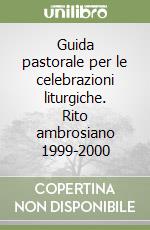 Guida pastorale per le celebrazioni liturgiche. Rito ambrosiano 1999-2000 libro