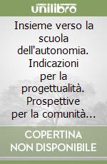 Insieme verso la scuola dell'autonomia. Indicazioni per la progettualità. Prospettive per la comunità cristiana. Sfida per una nuova stagione educativa libro