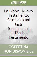 La Bibbia. Nuovo Testamento, Salmi e alcuni testi fondamentali dell'Antico Testamento