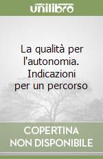 La qualità per l'autonomia. Indicazioni per un percorso libro