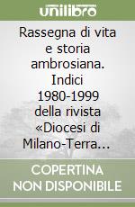 Rassegna di vita e storia ambrosiana. Indici 1980-1999 della rivista «Diocesi di Milano-Terra Ambrosiana»