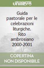 Guida pastorale per le celebrazioni liturgiche. Rito ambrosiano 2000-2001