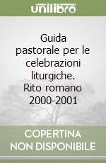 Guida pastorale per le celebrazioni liturgiche. Rito romano 2000-2001