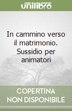 In cammino verso il matrimonio. Sussidio per animatori