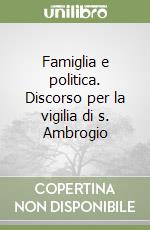 Famiglia e politica. Discorso per la vigilia di s. Ambrogio libro