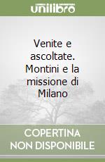 Venite e ascoltate. Montini e la missione di Milano libro