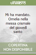 Mi ha mandato. Omelia nella messa crismale del giovedì santo libro