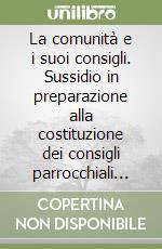 La comunità e i suoi consigli. Sussidio in preparazione alla costituzione dei consigli parrocchiali pastorali e per gli affari economici... libro