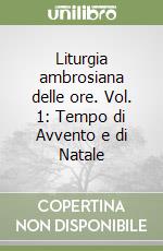 Liturgia ambrosiana delle ore. Vol. 1: Tempo di Avvento e di Natale libro