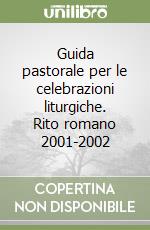 Guida pastorale per le celebrazioni liturgiche. Rito romano 2001-2002 libro