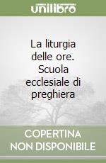 La liturgia delle ore. Scuola ecclesiale di preghiera libro