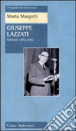 Giuseppe Lazzati. Educare nella città libro