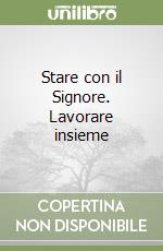 Stare con il Signore. Lavorare insieme libro