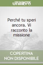 Perché tu speri ancora. Vi racconto la missione