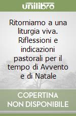 Ritorniamo a una liturgia viva. Riflessioni e indicazioni pastorali per il tempo di Avvento e di Natale libro