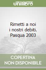 Rimetti a noi i nostri debiti. Pasqua 2003 libro