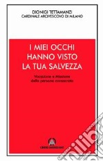 I miei occhi hanno visto la tua salvezza. Vocazione e missione della persona consacrata libro