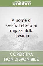 A nome di Gesù. Lettera ai ragazzi della cresima libro