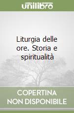 Liturgia delle ore. Storia e spiritualità libro