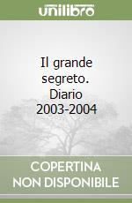 Il grande segreto. Diario 2003-2004 libro