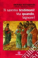 Ti saremo testimoni! Ma quando, Signore? Lettera per la benedizione delle famiglie libro