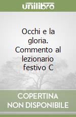 Occhi e la gloria. Commento al lezionario festivo C libro