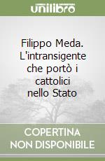 Filippo Meda. L'intransigente che portò i cattolici nello Stato libro