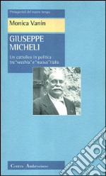 Giuseppe Micheli. Un cattolico in politica tra «vecchia» e «nuova» Italia libro