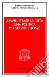 Amministrare la città. Una politica per servire l'uomo libro