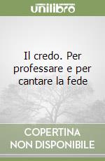 Il credo. Per professare e per cantare la fede libro