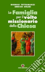 La Famiglia per il volto missionario della Chiesa. Atti del Convegno e Celebrazione libro