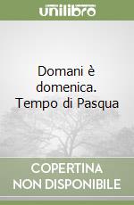 Domani è domenica. Tempo di Pasqua