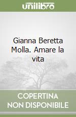 Gianna Beretta Molla. Amare la vita libro